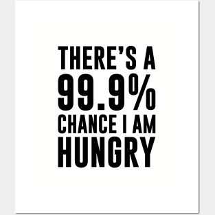 99.9% Chance I'm Hungry Posters and Art